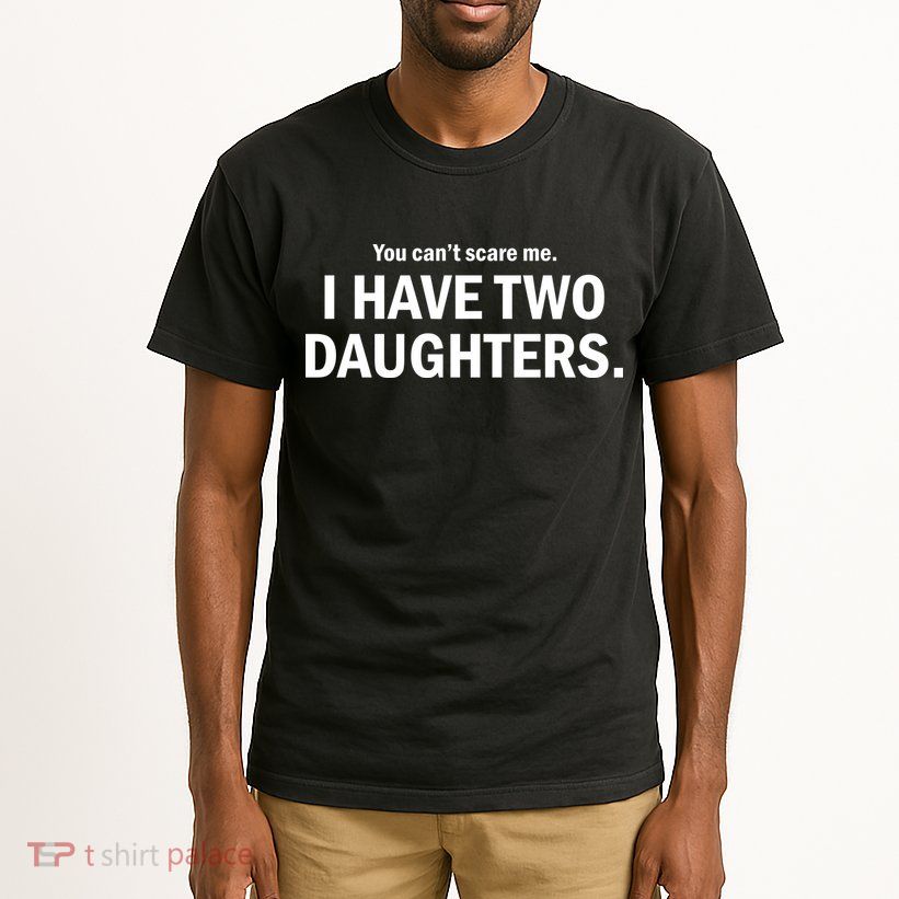 You Can't Scare Me I Have Two Daughters Tall T-Shirt