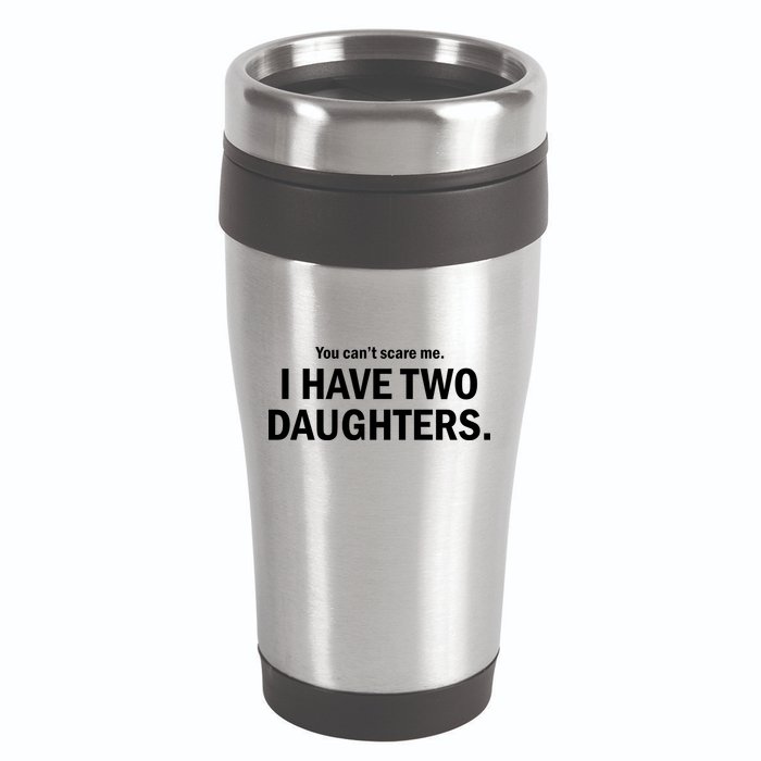 You Can't Scare Me I Have Two Daughters 16oz Travel Tumbler