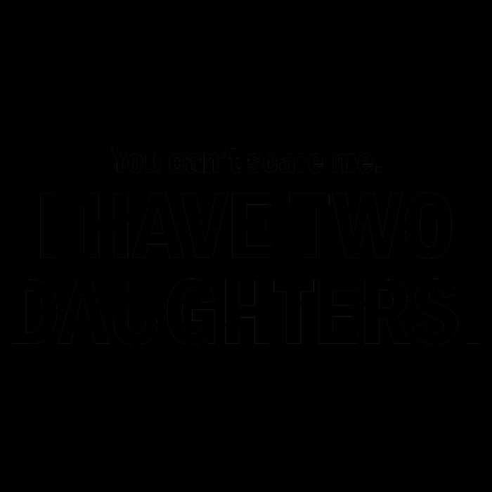 You Can't Scare Me I Have Two Daughters 16oz Travel Tumbler