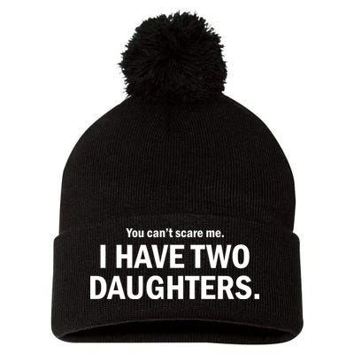 You Can't Scare Me I Have Two Daughters Pom Pom 12in Knit Beanie