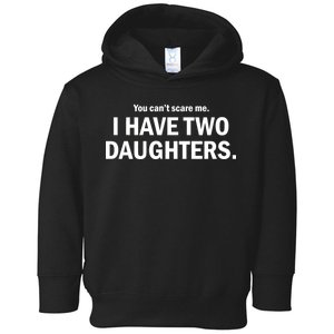 You Can't Scare Me I Have Two Daughters Toddler Hoodie