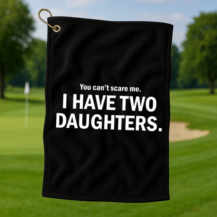 You Can't Scare Me I Have Two Daughters Golf Towel