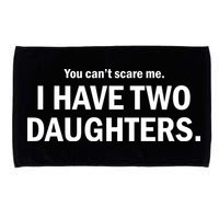 You Can't Scare Me I Have Two Daughters Microfiber Hand Towel