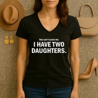 You Can't Scare Me I Have Two Daughters Women's V-Neck T-Shirt