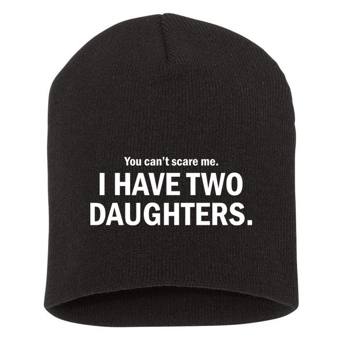 You Can't Scare Me I Have Two Daughters Short Acrylic Beanie