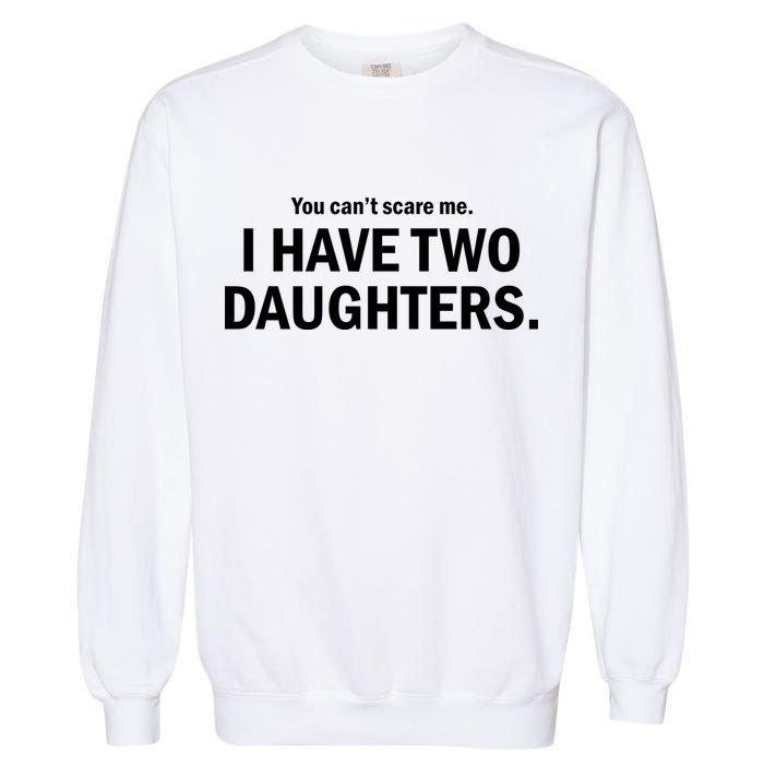 You Can't Scare Me I Have Two Daughters Garment-Dyed Sweatshirt