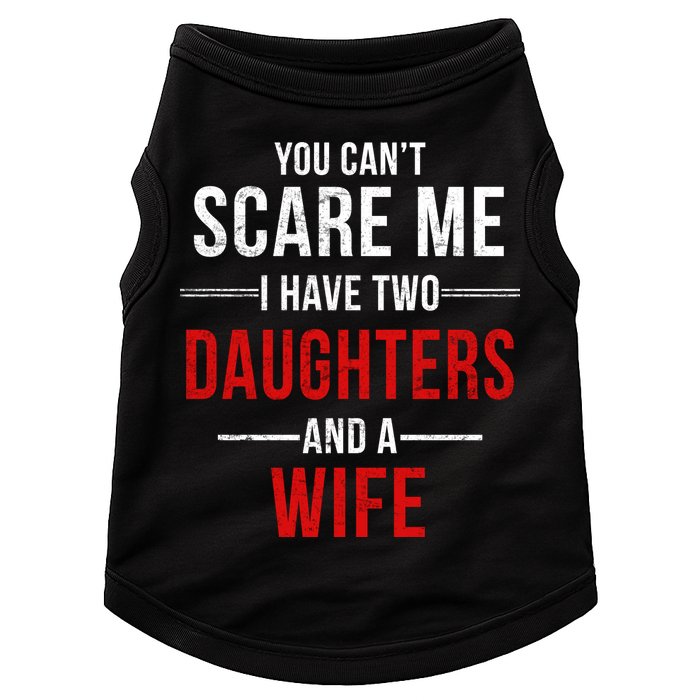You Can't Scare Me I Have Two Daughters And A Wife Doggie Tank