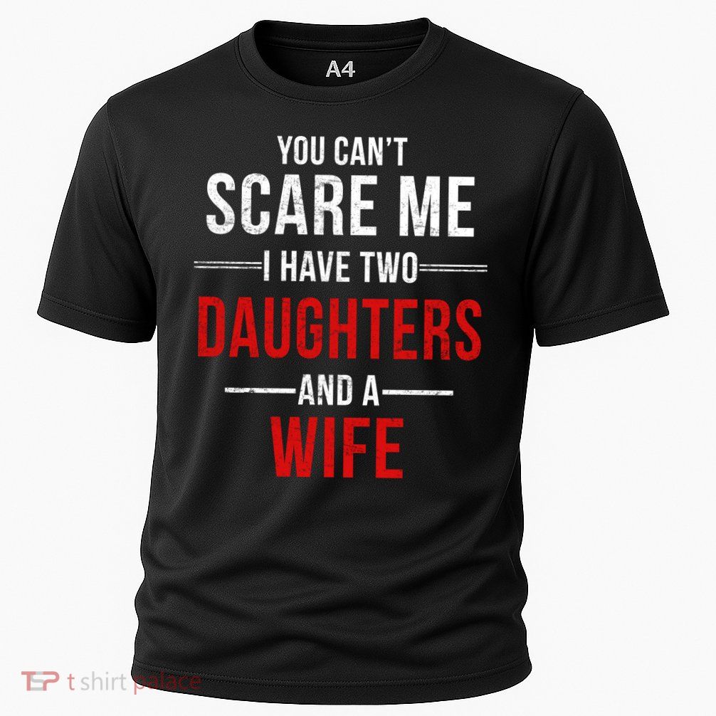 You Can't Scare Me I Have Two Daughters And A Wife Performance Shirt