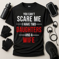 You Can't Scare Me I Have Two Daughters And A Wife Performance Shirt