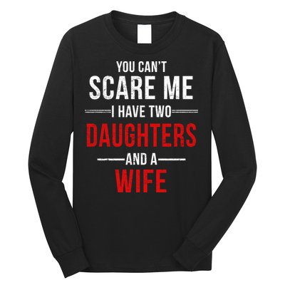 You Can't Scare Me I Have Two Daughters And A Wife Long Sleeve Shirt