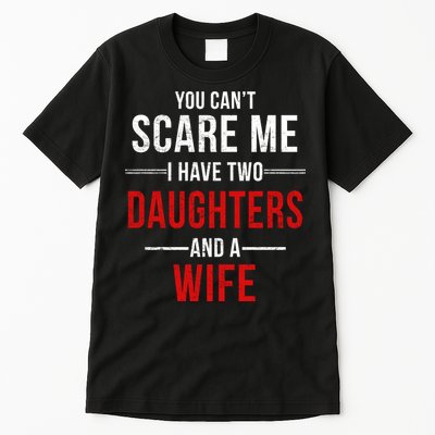 You Can't Scare Me I Have Two Daughters And A Wife Tall T-Shirt