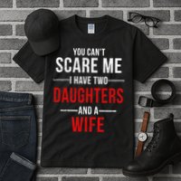 You Can't Scare Me I Have Two Daughters And A Wife Tall T-Shirt