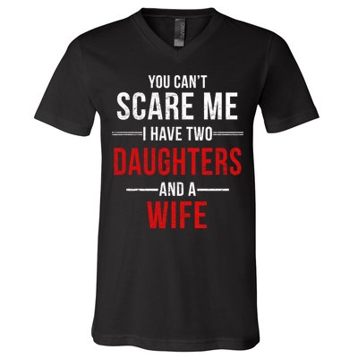 You Can't Scare Me I Have Two Daughters And A Wife V-Neck T-Shirt
