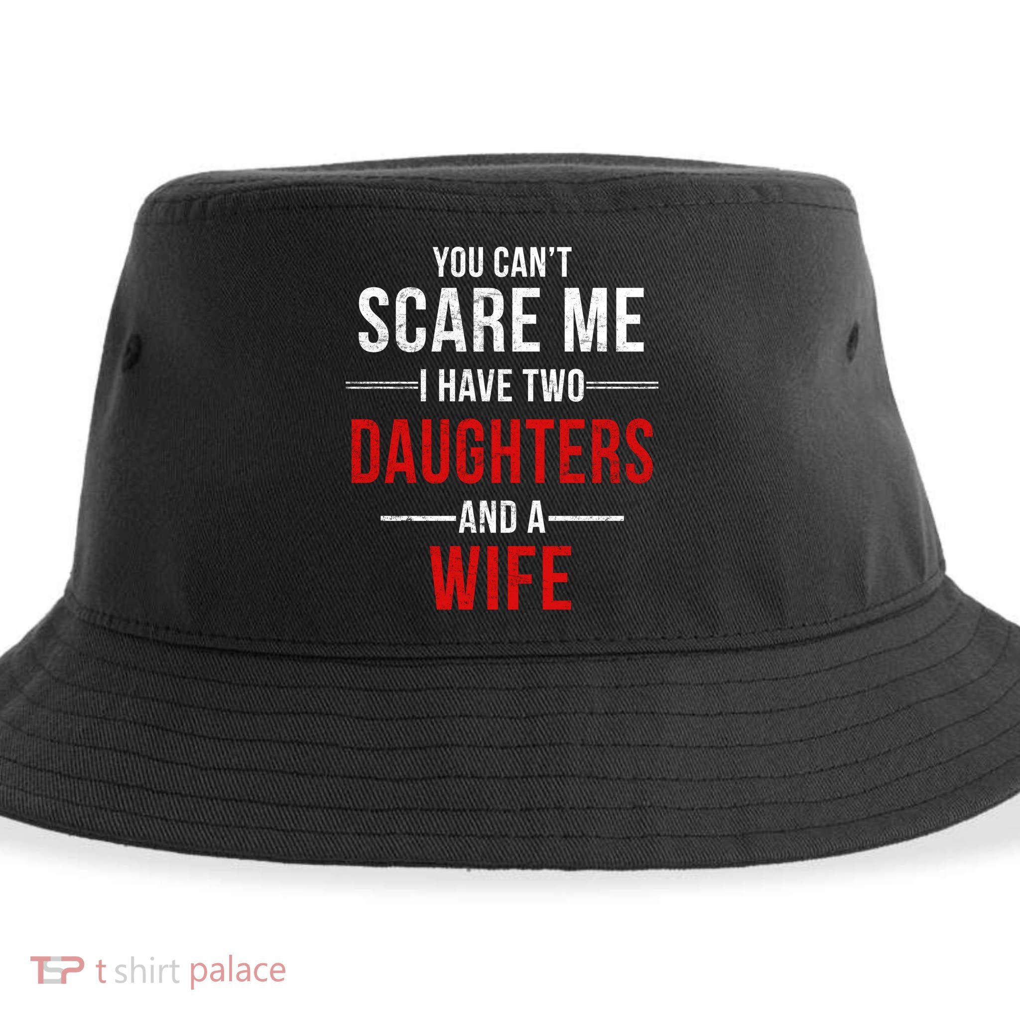 You Can't Scare Me I Have Two Daughters And A Wife Sustainable Bucket Hat