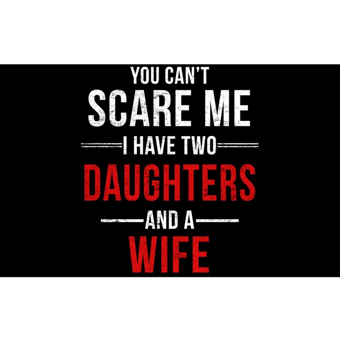 You Can't Scare Me I Have Two Daughters And A Wife Bumper Sticker