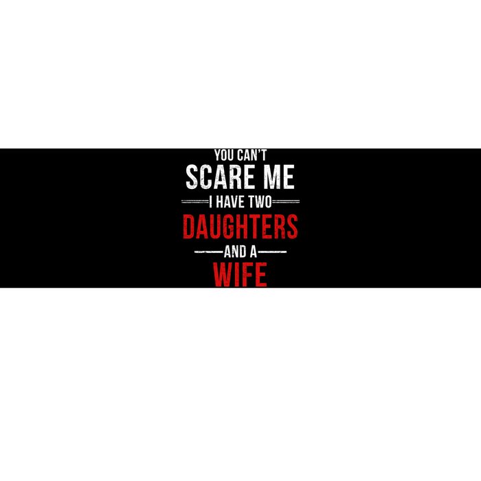 You Can't Scare Me I Have Two Daughters And A Wife Bumper Sticker