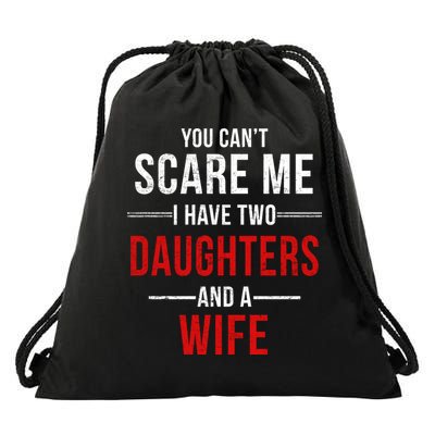 You Can't Scare Me I Have Two Daughters And A Wife Drawstring Bag