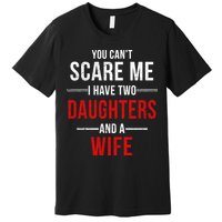 You Can't Scare Me I Have Two Daughters And A Wife Premium T-Shirt