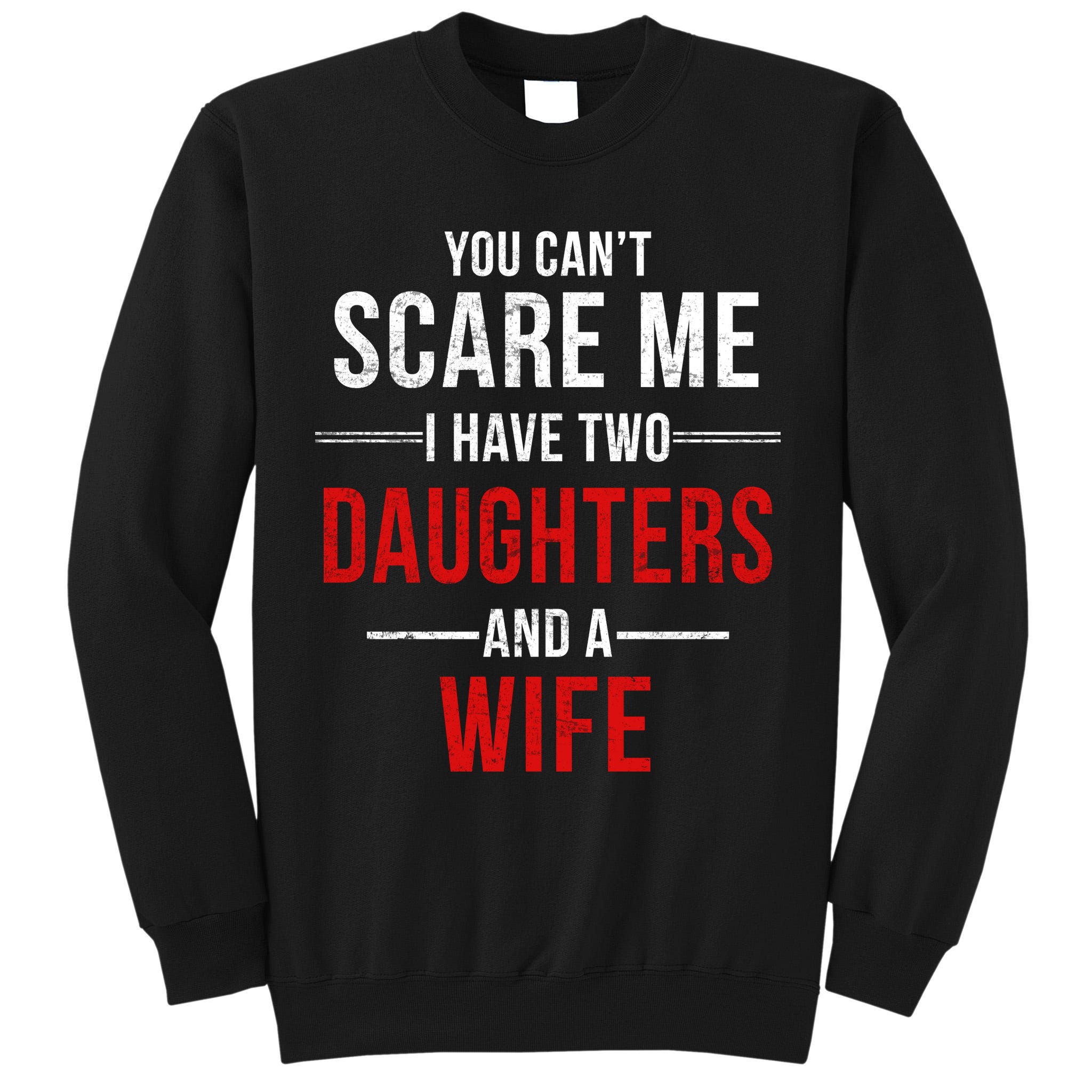 You Can't Scare Me I Have Two Daughters And A Wife Tall Sweatshirt