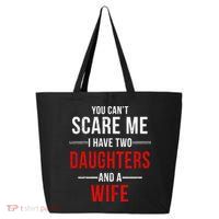You Can't Scare Me I Have Two Daughters And A Wife 25L Jumbo Tote