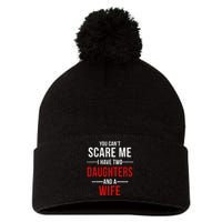 You Can't Scare Me I Have Two Daughters And A Wife Pom Pom 12in Knit Beanie