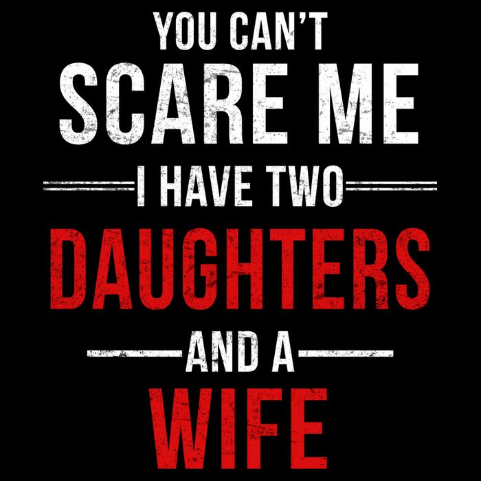 You Can't Scare Me I Have Two Daughters And A Wife Baby Bodysuit