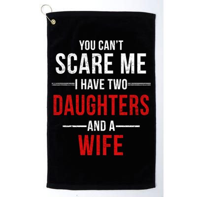 You Can't Scare Me I Have Two Daughters And A Wife Golf Towel