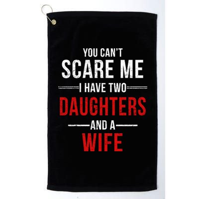 You Can't Scare Me I Have Two Daughters And A Wife Platinum Collection Golf Towel