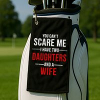 You Can't Scare Me I Have Two Daughters And A Wife Golf Towel