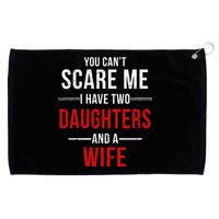 You Can't Scare Me I Have Two Daughters And A Wife Grommeted Golf Towel