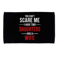 You Can't Scare Me I Have Two Daughters And A Wife Microfiber Hand Towel