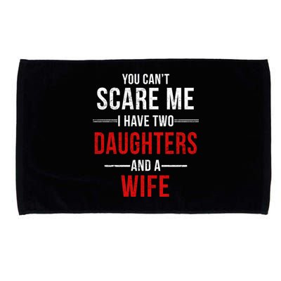 You Can't Scare Me I Have Two Daughters And A Wife Microfiber Hand Towel