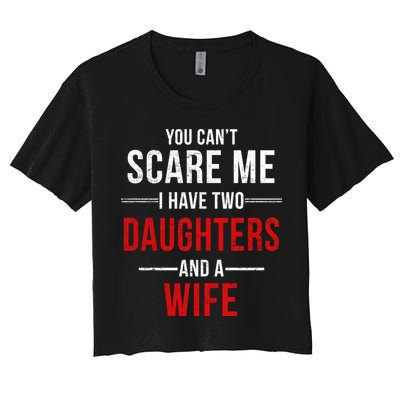 You Can't Scare Me I Have Two Daughters And A Wife Crop Top