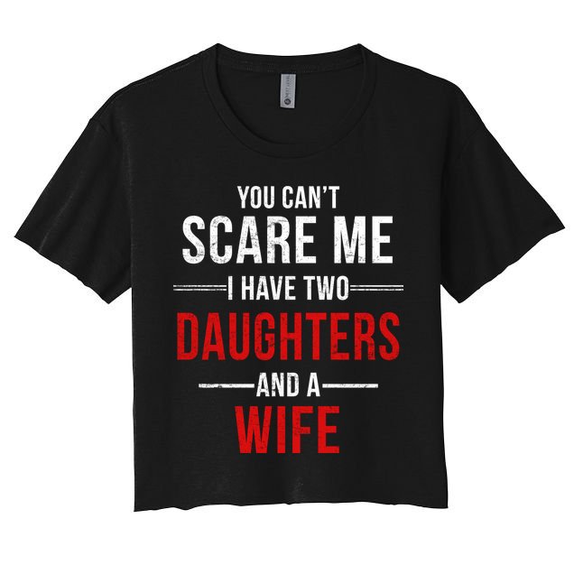 You Can't Scare Me I Have Two Daughters And A Wife Crop Top