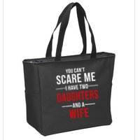 You Can't Scare Me I Have Two Daughters And A Wife Zip Tote Bag