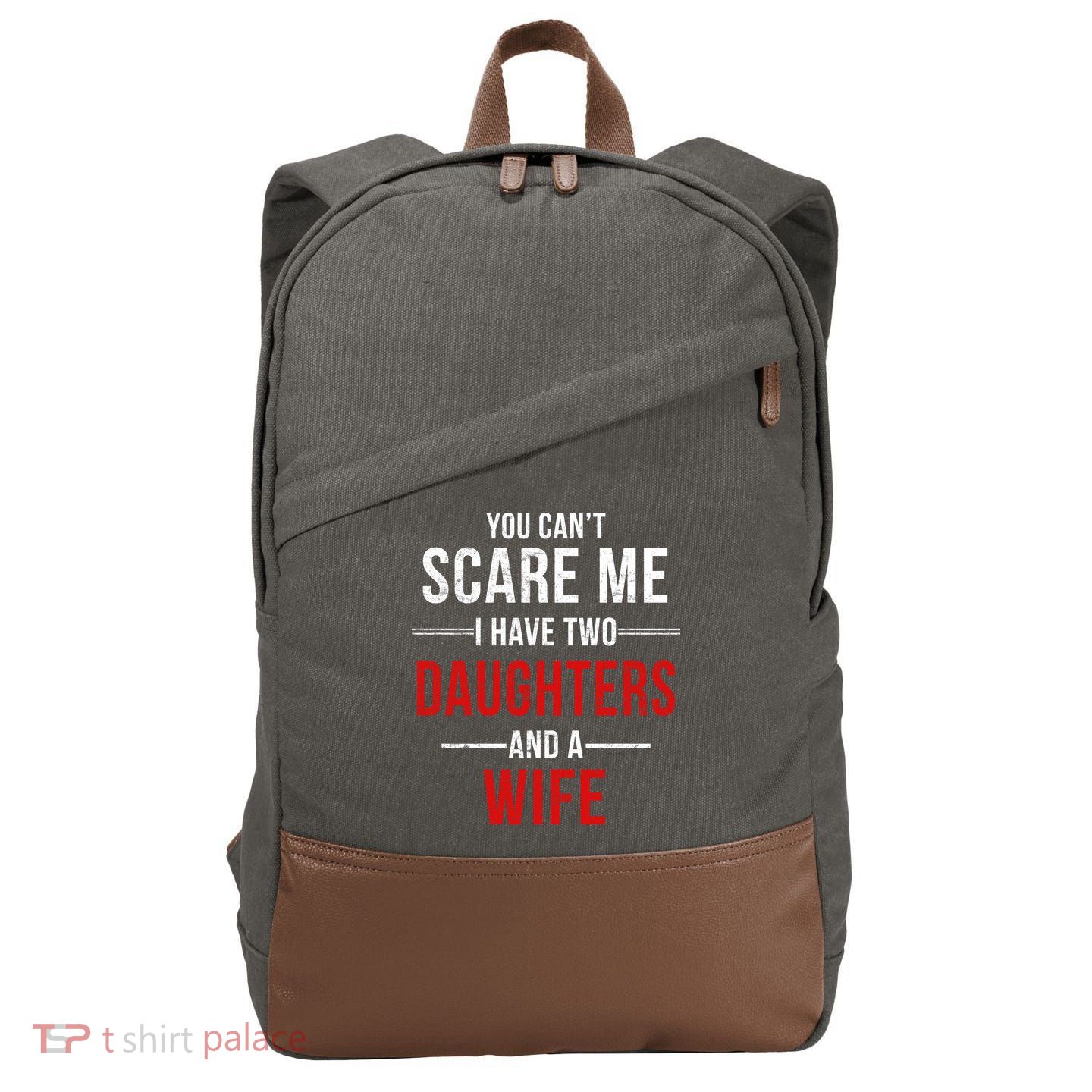 You Can't Scare Me I Have Two Daughters And A Wife Cotton Canvas Backpack