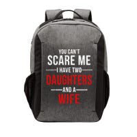 You Can't Scare Me I Have Two Daughters And A Wife Vector Backpack