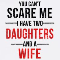 You Can't Scare Me I Have Two Daughters And A Wife Garment-Dyed Sweatshirt
