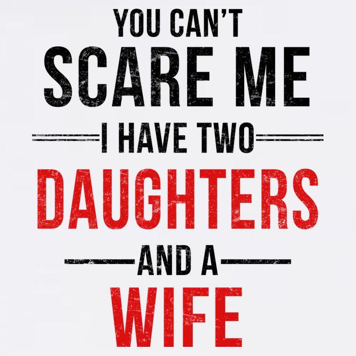 You Can't Scare Me I Have Two Daughters And A Wife Garment-Dyed Sweatshirt