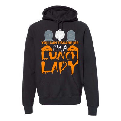 You Can't Scare Me I'm A lunch Lady Premium Hoodie