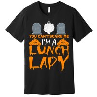 You Can't Scare Me I'm A lunch Lady Premium T-Shirt