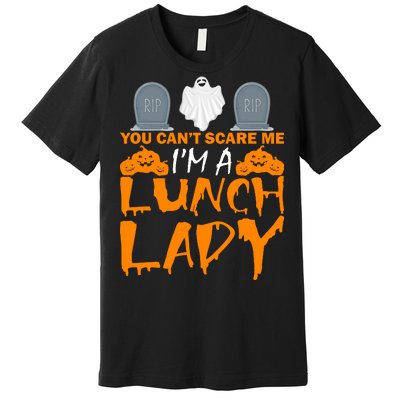 You Can't Scare Me I'm A lunch Lady Premium T-Shirt