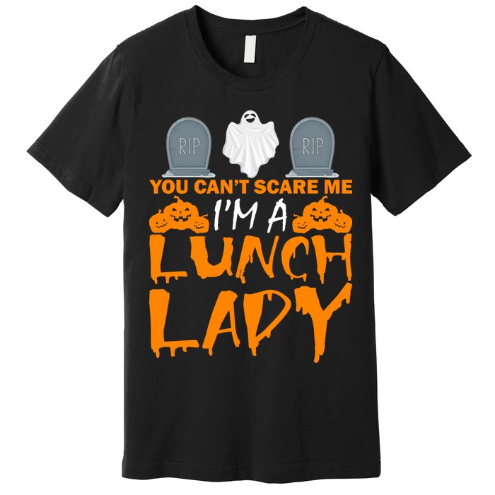 You Can't Scare Me I'm A lunch Lady Premium T-Shirt