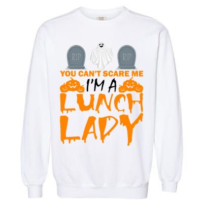 You Can't Scare Me I'm A lunch Lady Garment-Dyed Sweatshirt