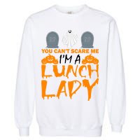 You Can't Scare Me I'm A lunch Lady Garment-Dyed Sweatshirt