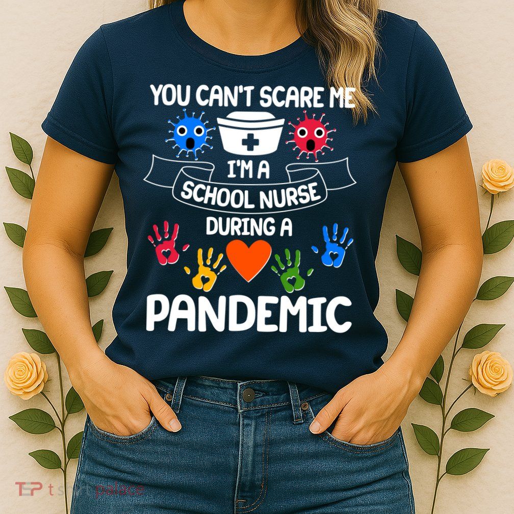You Can't Scare Me I'm A School Nurse During the Pandemic Womens T-Shirt