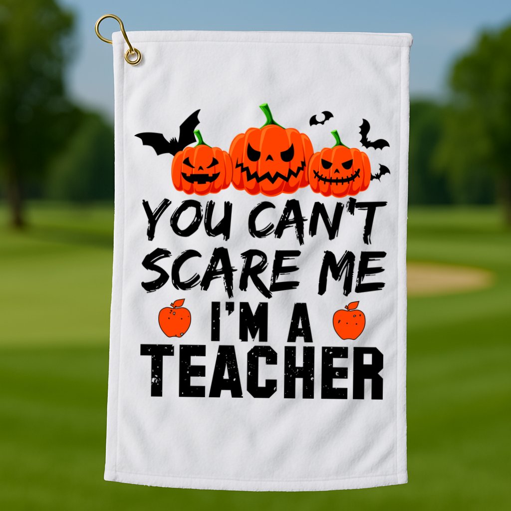 You Can't Scare Me I'm A Teacher Golf Towel