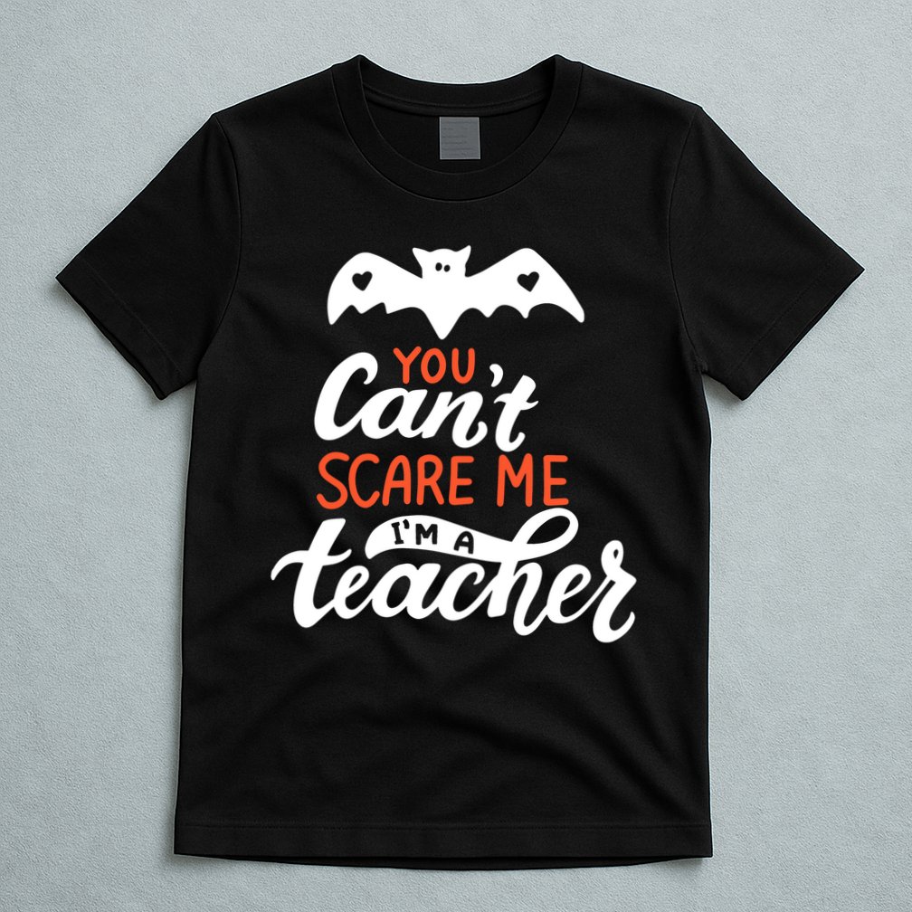 You Can't Scare Me I'm A Teacher Bat T-Shirt