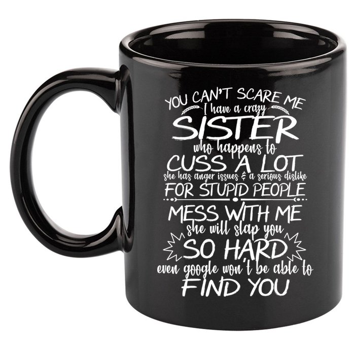 You Can't Scare Me, My Sister Is Crazy 11oz C Handle Ceramic Mug