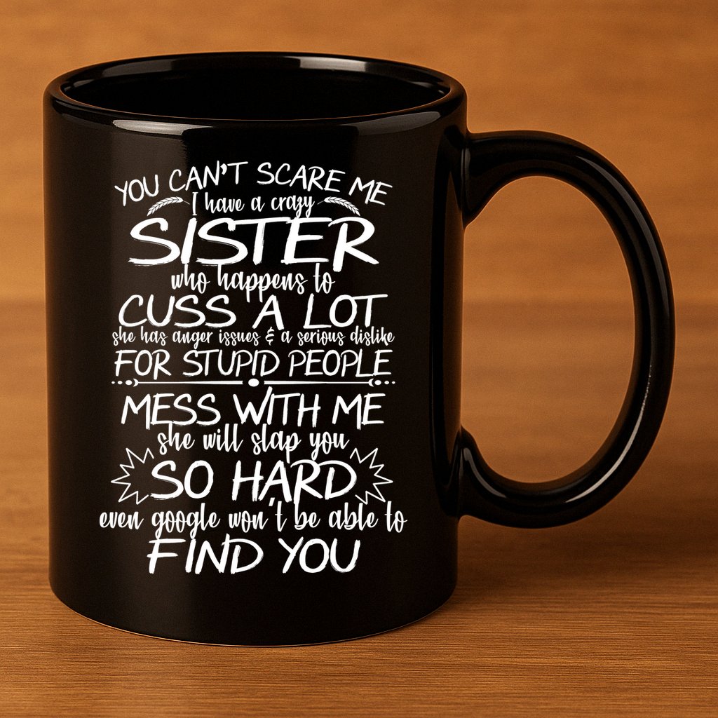 You Can't Scare Me, My Sister Is Crazy 11oz C Handle Ceramic Mug